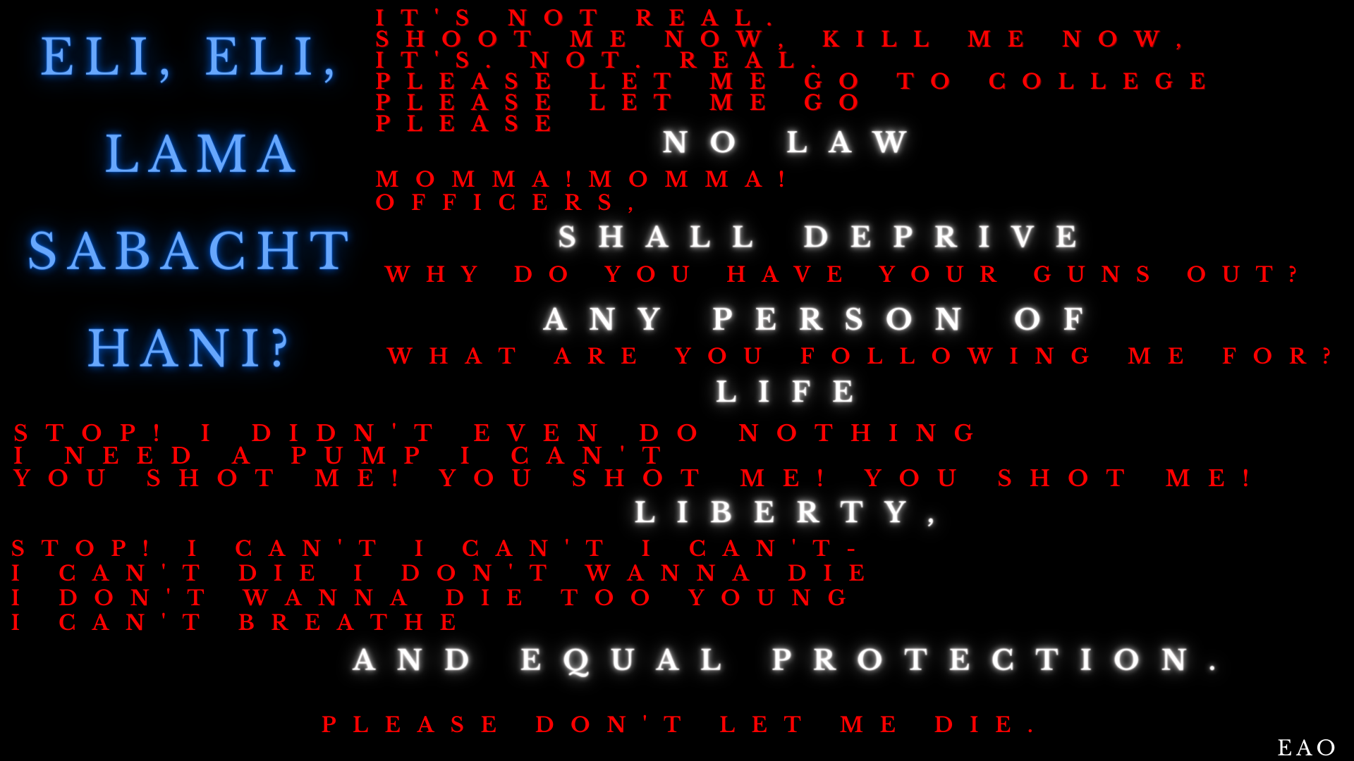 The poem "Forsaken" by Ebelechiyem Anuoluwatele Okafor shaped as an American flag. For the stars in the top left corner, the words "Eli, Eli lama sabacht hani?" are written. The red stripes are several victims of police brutality's last words. The white stripes are the words from the 14th amendment.